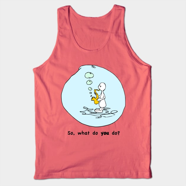 So What Do You Do? Tank Top by Humoratologist